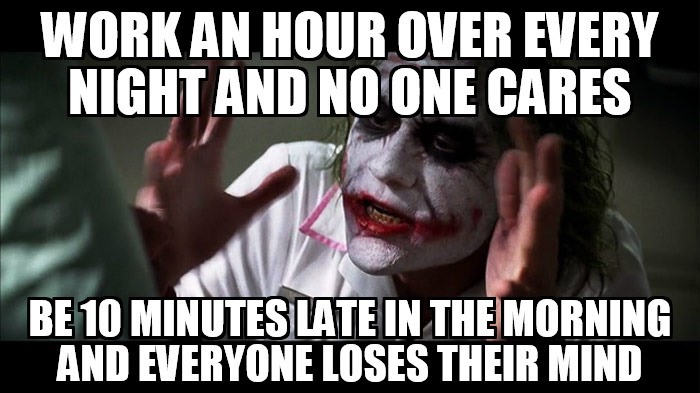 Don’t be late, don’t work until late. 